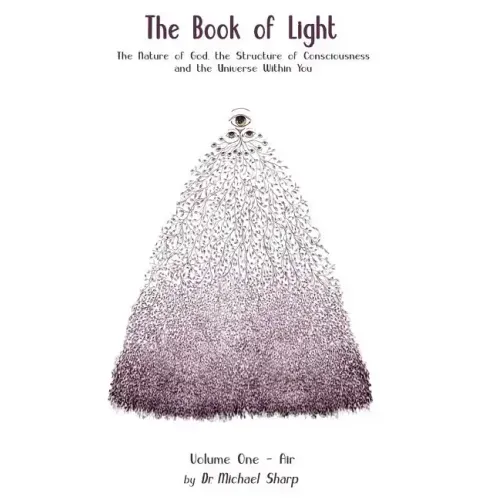 The Book of Light: The Nature of God, the Structure of Consciousness, and the Universe Within You