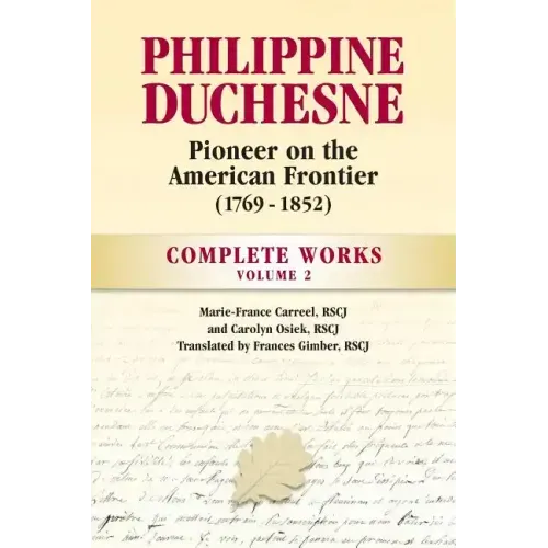 Philippine Duchesne, Pioneer on the American Frontier (1769-1852) Volume 2: Complete Works