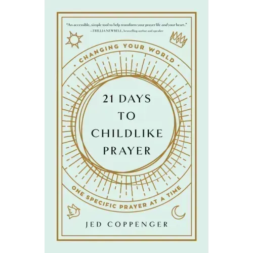 21 Days to Childlike Prayer: Changing Your World One Specific Prayer at a Time