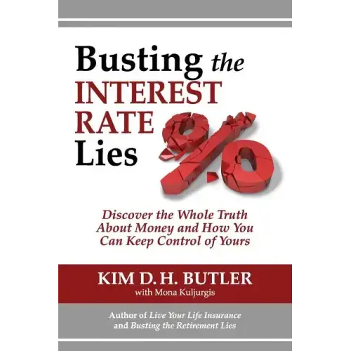 Busting the Interest Rate Lies: Discover the Whole Truth About Money and How You Can Keep Control of Yours