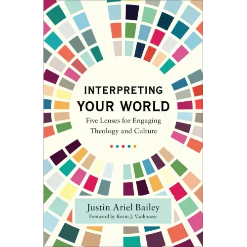 Interpreting Your World: Five Lenses for Engaging Theology and Culture