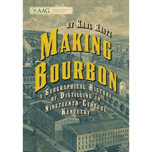 Making Bourbon: A Geographical History of Distilling in Nineteenth-Century Kentucky