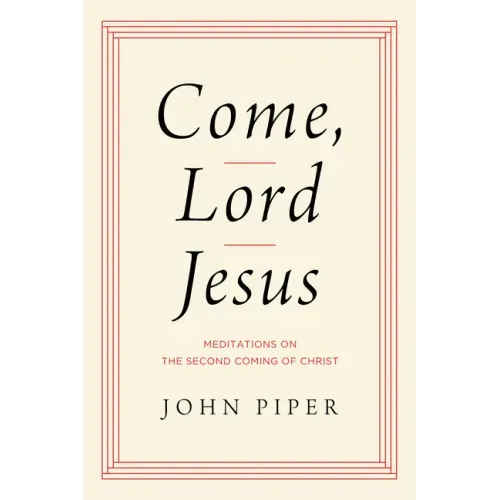 Come, Lord Jesus: Meditations on the Second Coming of Christ