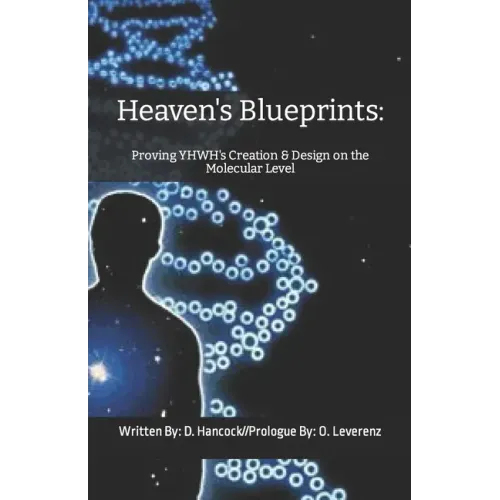 Heaven's Blueprints: Proving YHWH's Creation & Design on the Molecular Level