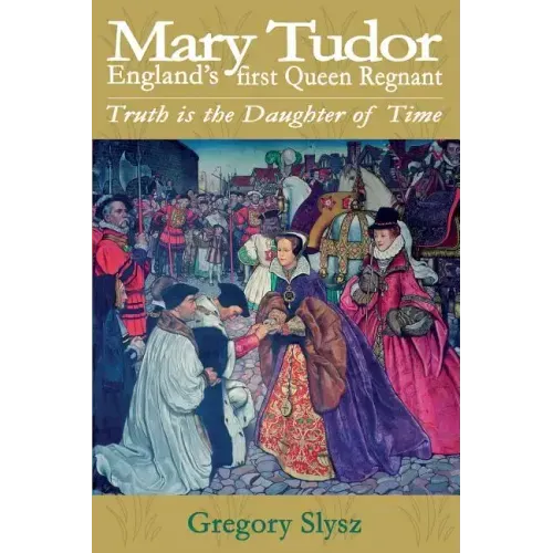 Mary Tudor, England's first Queen Regnant. Truth is the Daughter of Time