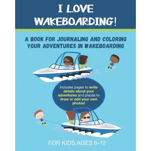 I Love Wakeboarding: A Book for Journaling and Coloring Your Adventures in Wakeboarding