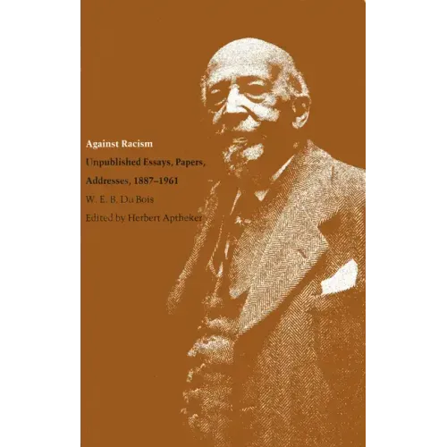 Against Racism: Unpublished Essays, Papers, Addresses, 1887-1961