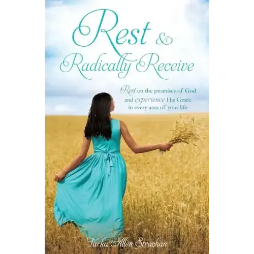 Rest & Radically Receive: Rest on the promises of God and experience His Grace in every area of your life