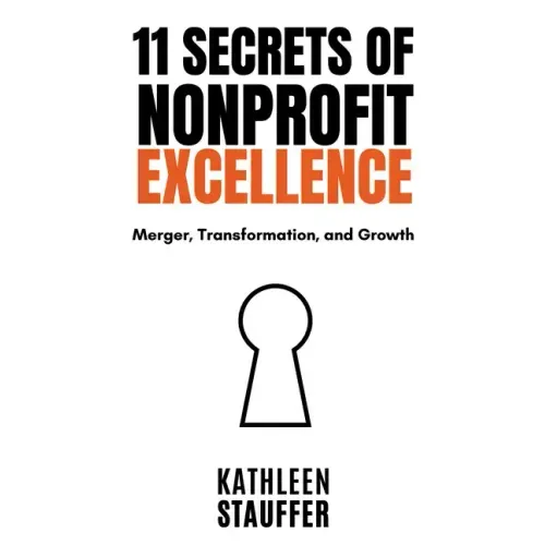 11 Secrets of Nonprofit Excellence: Merger, Transformation, and Growth
