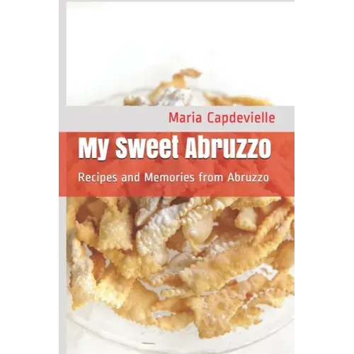 My Sweet Abruzzo: Recipes and Memories from Abruzzo