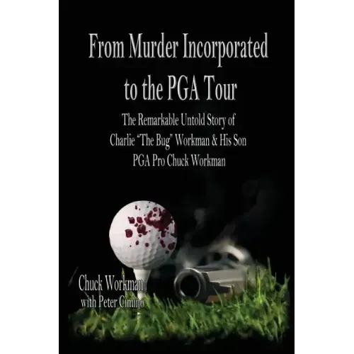 From Murder Incorporated to the PGA Tour: The Remarkable, Untold Story of Charlie "the Bug" Workman & His Son PGA Pro Chuck Workman