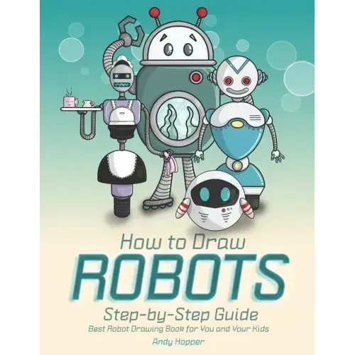 How to Draw Robots Step-by-Step Guide: Best Robot Drawing Book for You and Your Kids