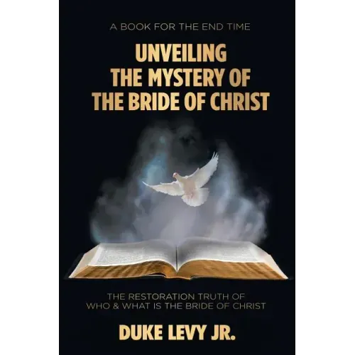 Unveiling the Mystery of the Bride of Christ: The Restoration Truth of Who & What Is the Bride of Christ