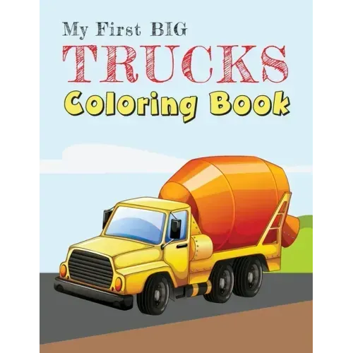 My First Big Trucks Coloring Book: Construction Site Vehicles and Things that Go Coloring Book for Kids Ages 2-4