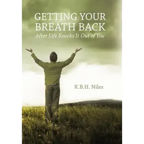 Getting Your Breath Back After Life Knocks It Out of You: A Transparent Journey of Seeking God Through Grief