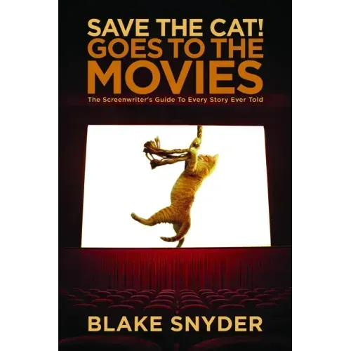 Save the Cat! Goes to the Movies: The Screenwriter's Guide to Every Story Ever Told