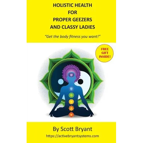 HOLISTIC HEALTH for Proper Geezers and Classy Ladies: Get the body fitness you want!