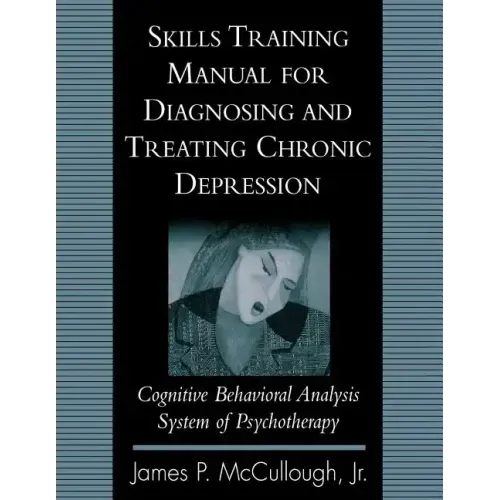 Skills Training Manual for Diagnosing and Treating Chronic Depression: Cognitive Behavioral Analysis System of Psychotherapy