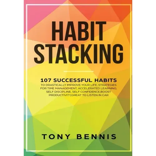Habit Stacking: 107 Successful Habits to Drastically Improve Your Life, Strategies for Time Management, Accelerated Learning, Self Dis