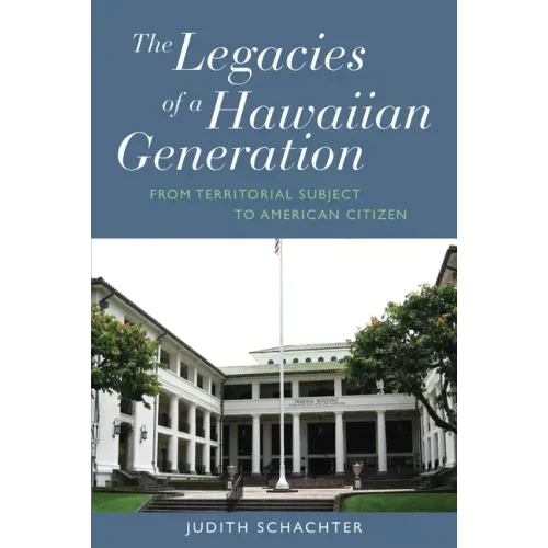 The Legacies of a Hawaiian Generation: From Territorial Subject to American Citizen