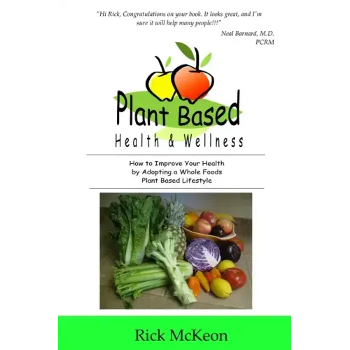 Plant Based Health & Wellness: How to Improve Your Health by Adopting a Whole Foods Plant Based Lifestyle
