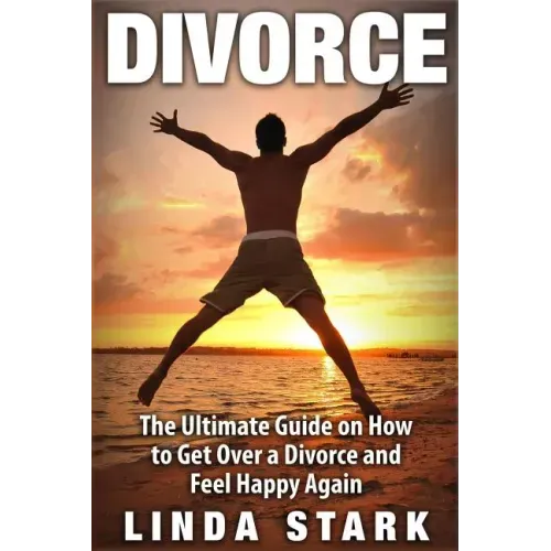 Divorce: The Ultimate Guide on How to Get Over a Divorce and Feel Happy Again