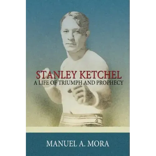 Stanley Ketchel: A Life of Triumph and Prophecy