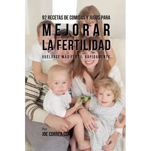 92 Recetas de Comidas Y Jugos Para Mejorar La Fertilidad: Vuélvase Más Fértil Rápidamente