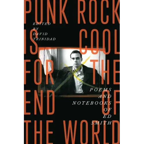 Punk Rock Is Cool for the End of the World: Poems and Notebooks of Ed Smith