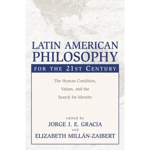 Latin American Philosophy for the 21st Century: The Human Condition, Values, and the Search for Identity