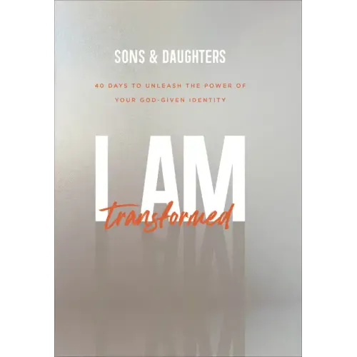I Am Transformed: 40 Days to Unleash the Power of Your God-Given Identity