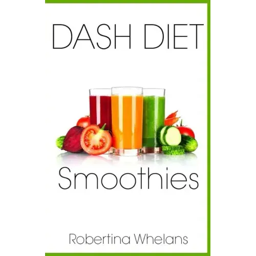 DASH Diet Smoothies: Delicious and Nutritious Smoothies for Great Health
