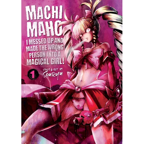 Machimaho: I Messed Up and Made the Wrong Person Into a Magical Girl! Vol. 1