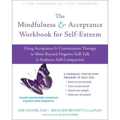 The Mindfulness and Acceptance Workbook for Self-Esteem: Using Acceptance and Commitment Therapy to Move Beyond Negative Self-Talk and Embrace Self-Co