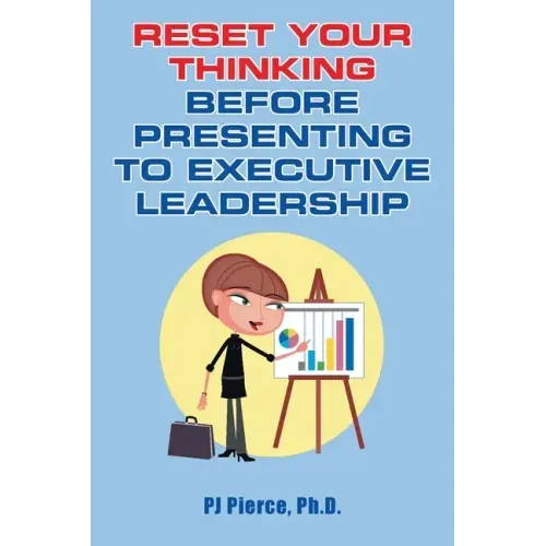 Reset Your Thinking Before Presenting to Executive Leadership