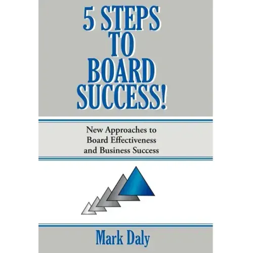 5 Steps to Board Success: New Approaches to Board Effectiveness and Business Success
