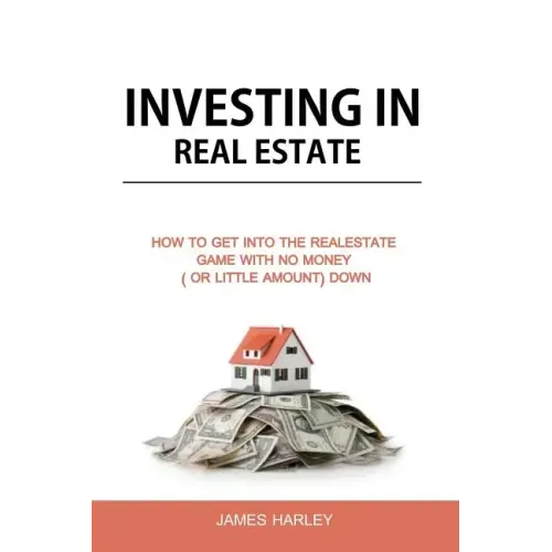 Investing in Real Estate: How to Get into the Real Estate Game with NO MONEY DOWN