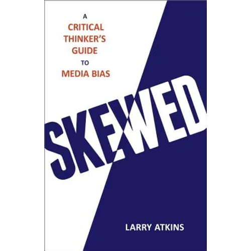 Skewed: A Critical Thinker's Guide to Media Bias