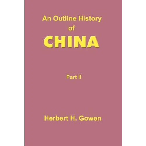An Outline History of China: Part II: From the Manchu Conquest to the Recognition of the Republic A.D. 1913