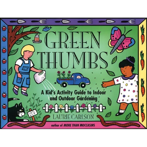 Green Thumbs: A Kid's Activity Guide to Indoor and Outdoor Gardening
