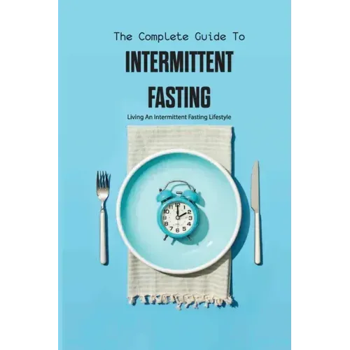 The Complete Guide To Intermittent Fasting- Living An Intermittent Fasting Lifestyle: Books On Intermittent Fasting