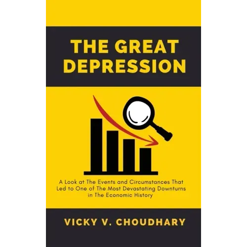 The Great Depression: A Look at The Events and Circumstances That Led to One of The Most Devastating Downturns in The Economic History