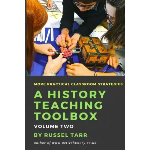A History Teaching Toolbox: Volume Two: Even More Practical Classroom Strategies