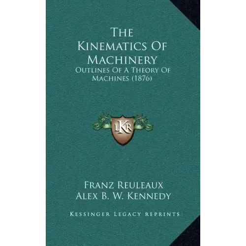 The Kinematics of Machinery: Outlines of a Theory of Machines (1876)
