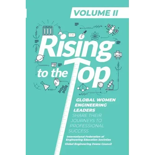 Rising to the Top: Volume II: Global Women Engineering Leaders Share their Journeys to Professional Success