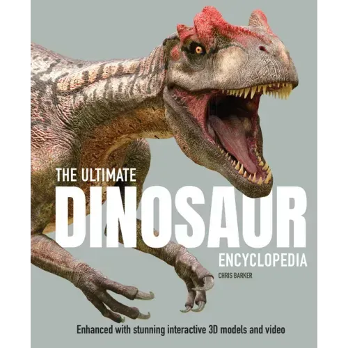 The Ultimate Dinosaur Encyclopedia: The Amazing Visual Guide to Prehistoric Creatures