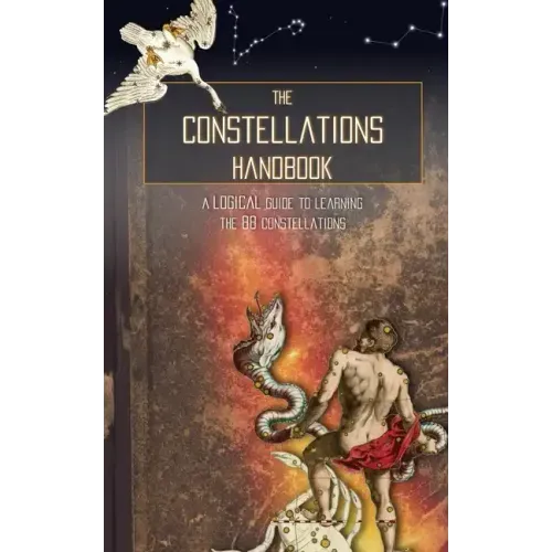 The Constellations Handbook: A logical guide to learning the 88 constellation