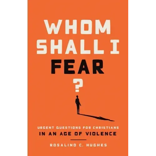 Whom Shall I Fear?: Urgent Questions for Christians in an Age of Violence