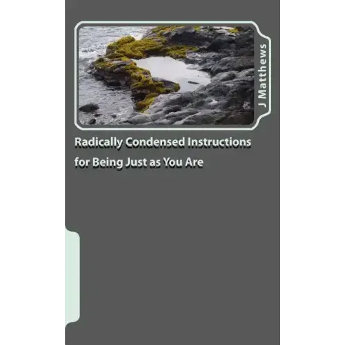 Radically Condensed Instructions for Being Just as You Are
