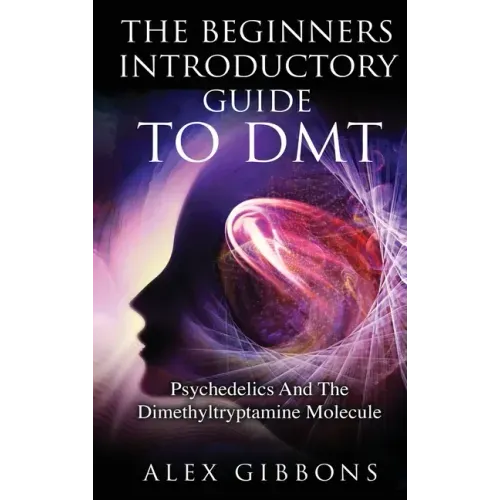 The Beginners Introductory Guide To DMT - Psychedelics And The Dimethyltryptamine Molecule